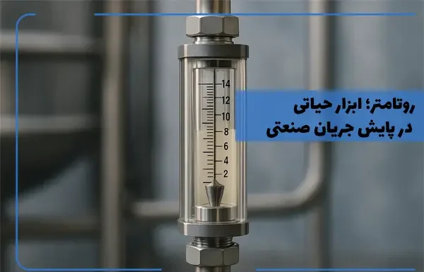 روتامتر؛ ابزار کلاسیک اما حیاتی در پایش جریان صنعتی روتامتر؛ ابزار کلاسیک اما حیاتی در پایش جریان صنعتی